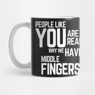 People Like You Are The Reason Why we Have Middle Fingers, Funny Sarcastic quote Mug